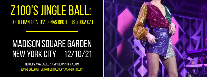 Z100's Jingle Ball: Ed Sheeran, Dua Lipa, Jonas Brothers & Doja Cat at Madison Square Garden tickets Z100's Jingle Ball: Ed Sheeran, Dua Lipa, Jonas Brothers & Doja Cat at Madison Square Garden